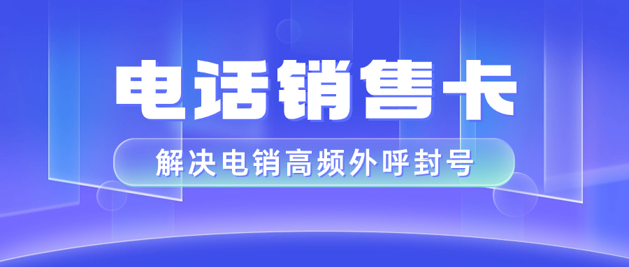 电销卡：助力电话销售业务成功
